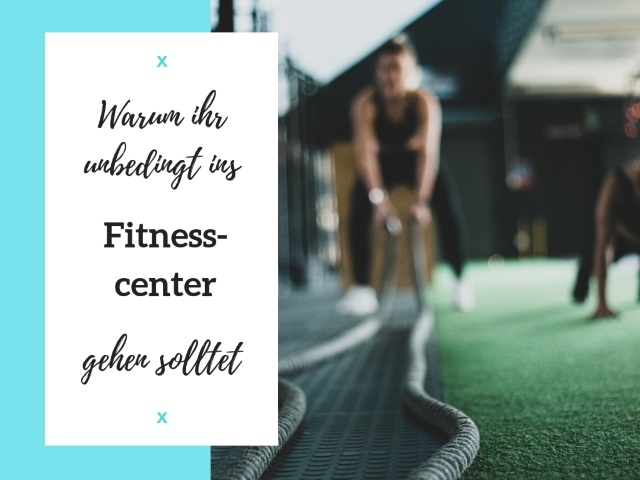 Warum ihr unbedingt ins Fitnesscenter gehen solltet